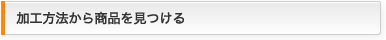 加工方法から商品を見つける